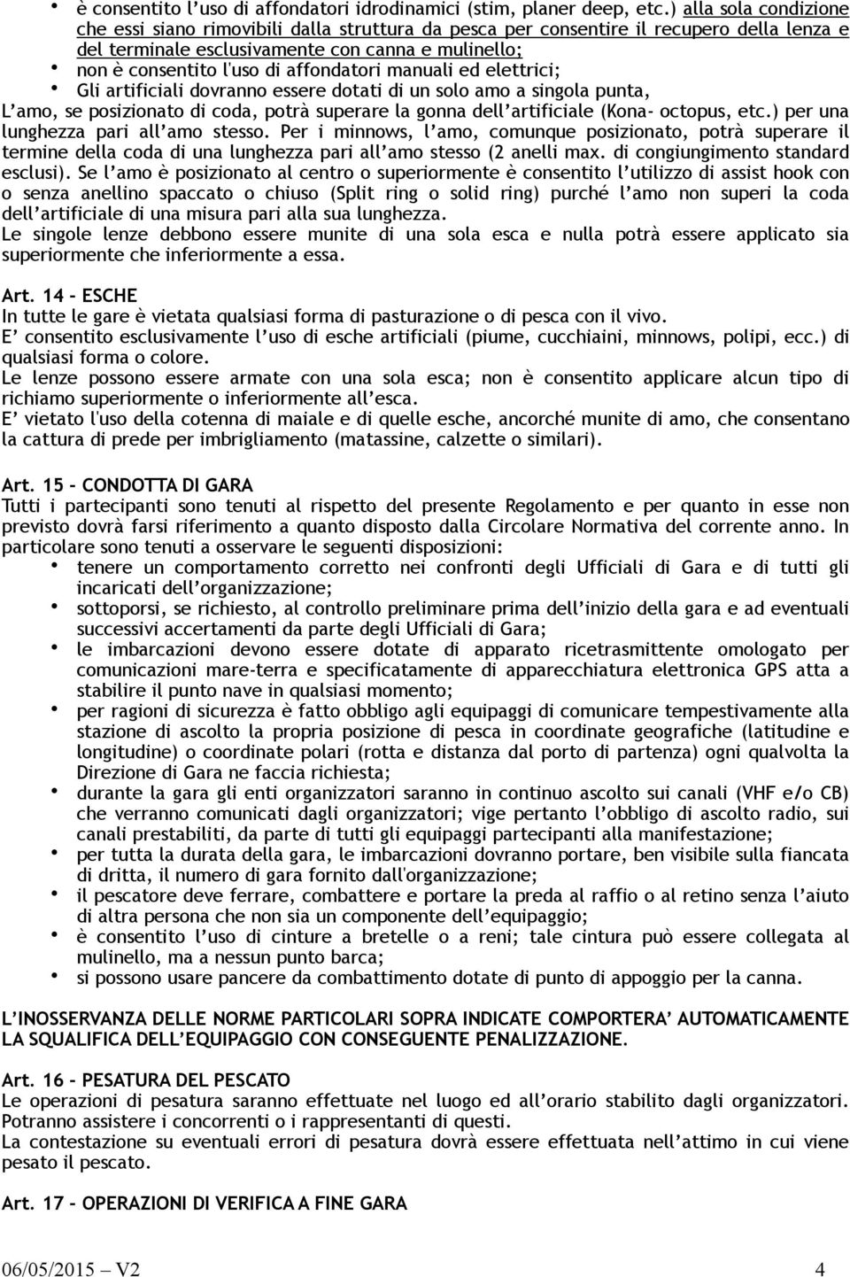 affondatori manuali ed elettrici; Gli artificiali dovranno essere dotati di un solo amo a singola punta, L amo, se posizionato di coda, potrà superare la gonna dell artificiale (Kona- octopus, etc.