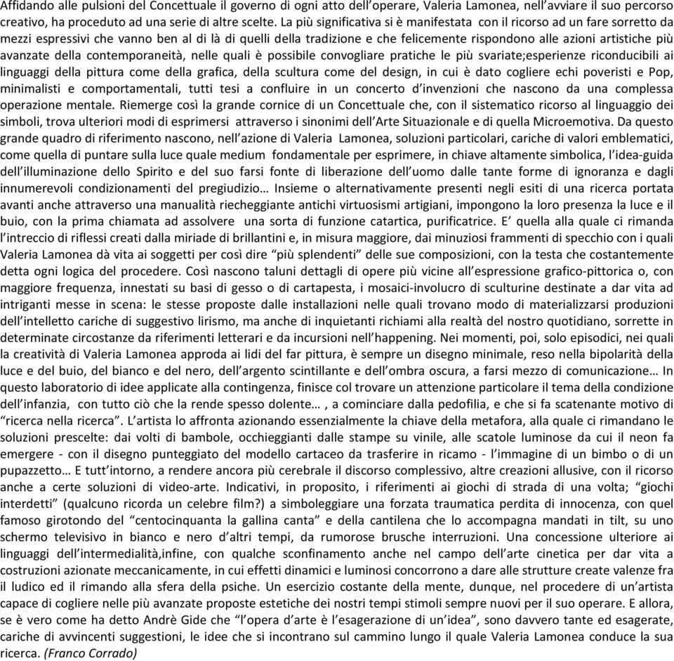 avanzate della contemporaneità, nelle quali è possibile convogliare pratiche le più svariate;esperienze riconducibili ai linguaggi della pittura come della grafica, della scultura come del design, in