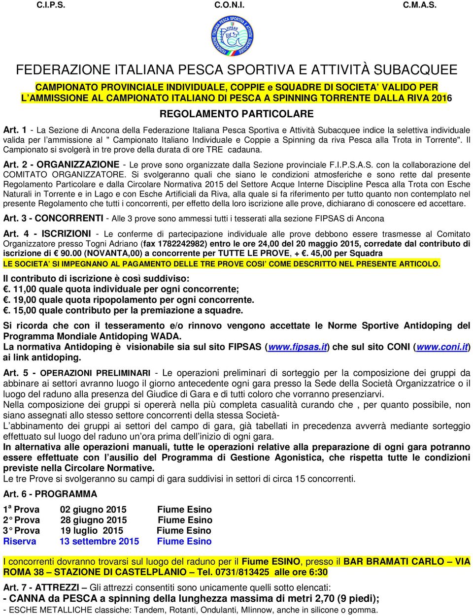 Spinning da riva Pesca alla Trota in Torrente". Il Campionato si svolgerà in tre prove della durata di ore TRE cadauna. Art. 2 - ORGANIZZAZIONE - Le prove sono organizzate dalla Sezione provinciale F.