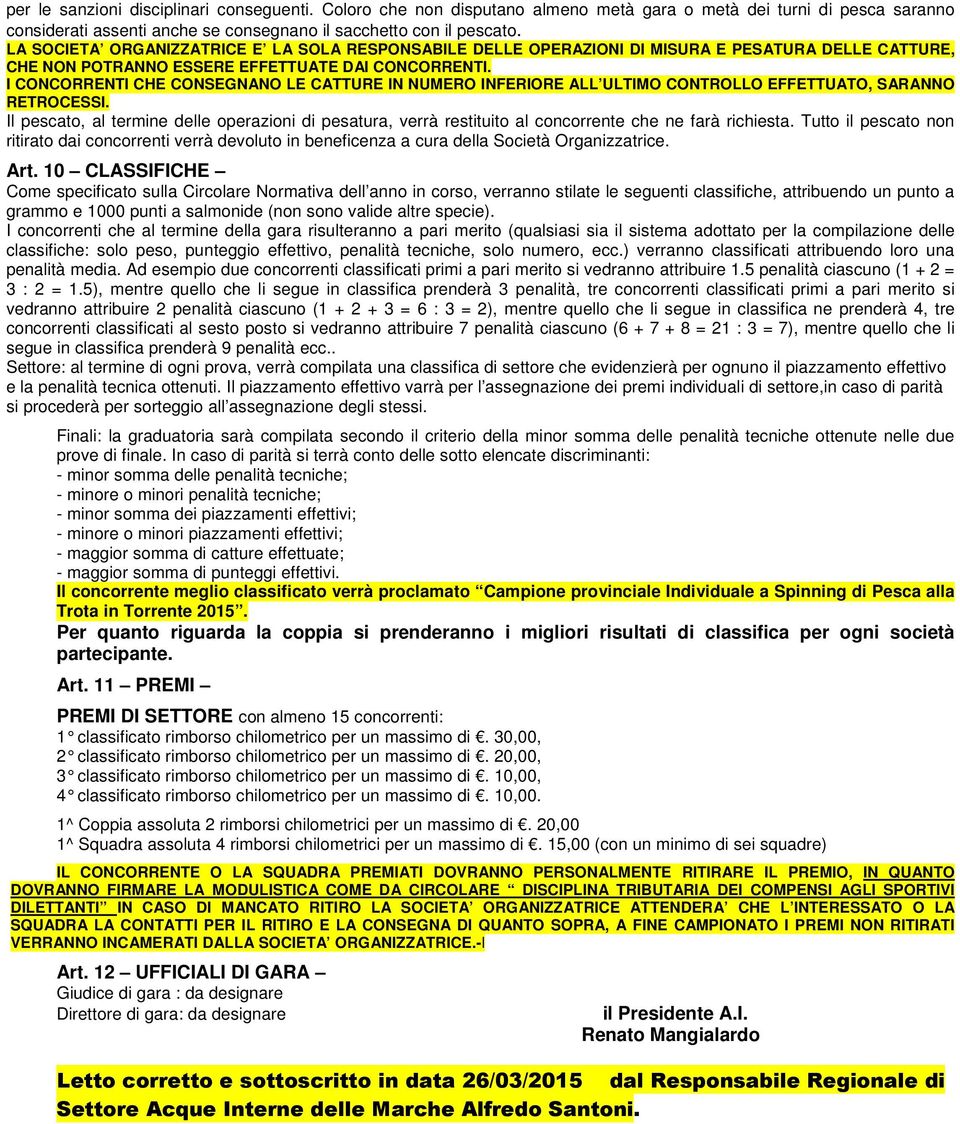 I CONCORRENTI CHE CONSEGNANO LE CATTURE IN NUMERO INFERIORE ALL ULTIMO CONTROLLO EFFETTUATO, SARANNO RETROCESSI.