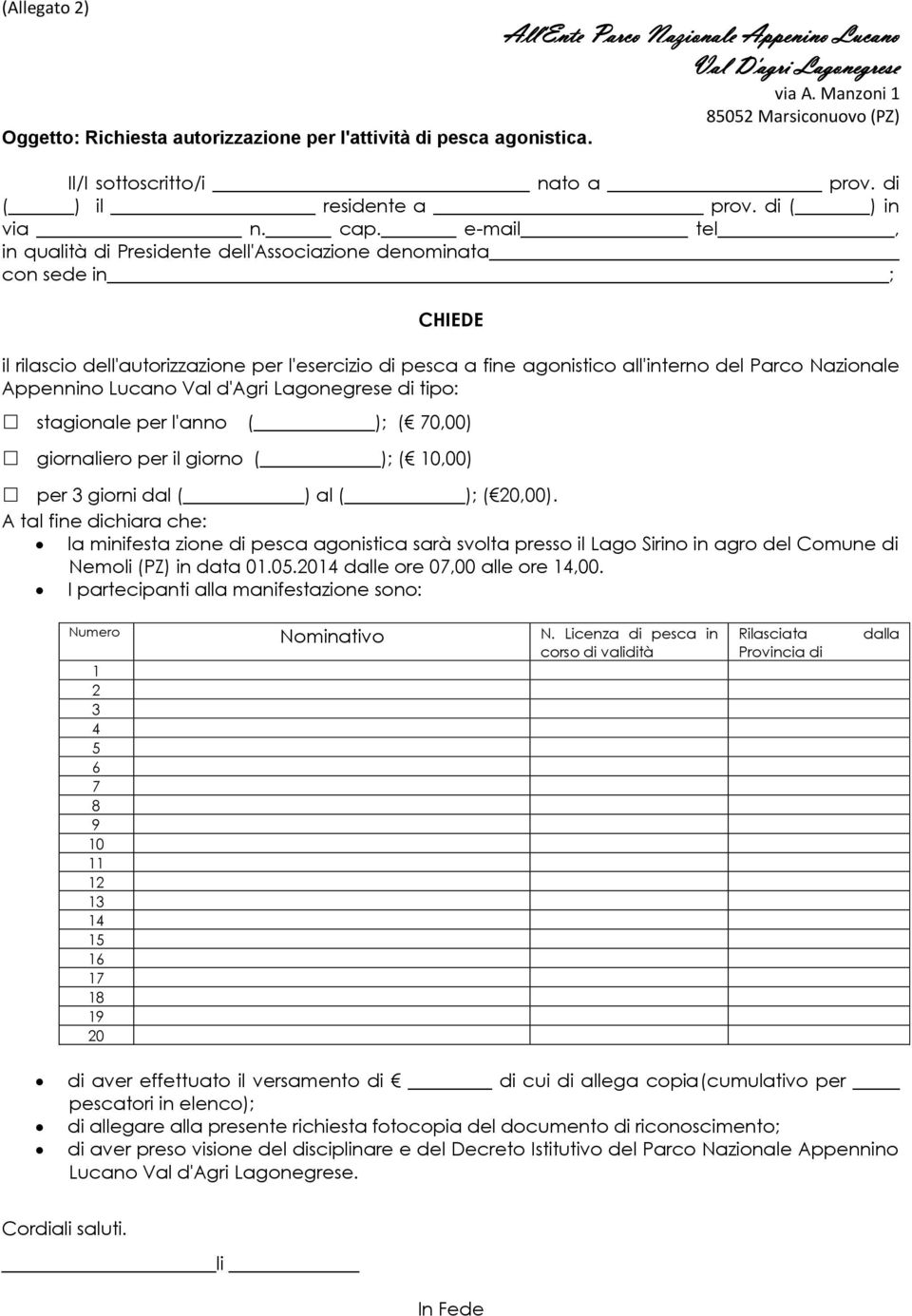 e-mail tel, in qualità di Presidente dell'associazione denominata con sede in ; CHIEDE il rilascio dell'autorizzazione per l'esercizio di pesca a fine agonistico all'interno del Parco Nazionale