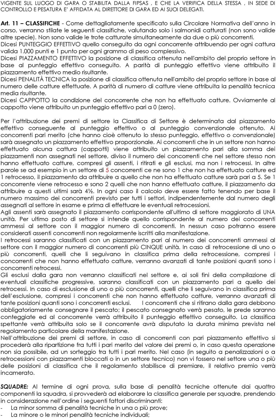 specie). Non sono valide le trote catturate simultaneamente da due o più concorrenti. Dicesi PUNTEGGIO EFFETTIVO quello conseguito da ogni concorrente attribuendo per ogni cattura valida 1.