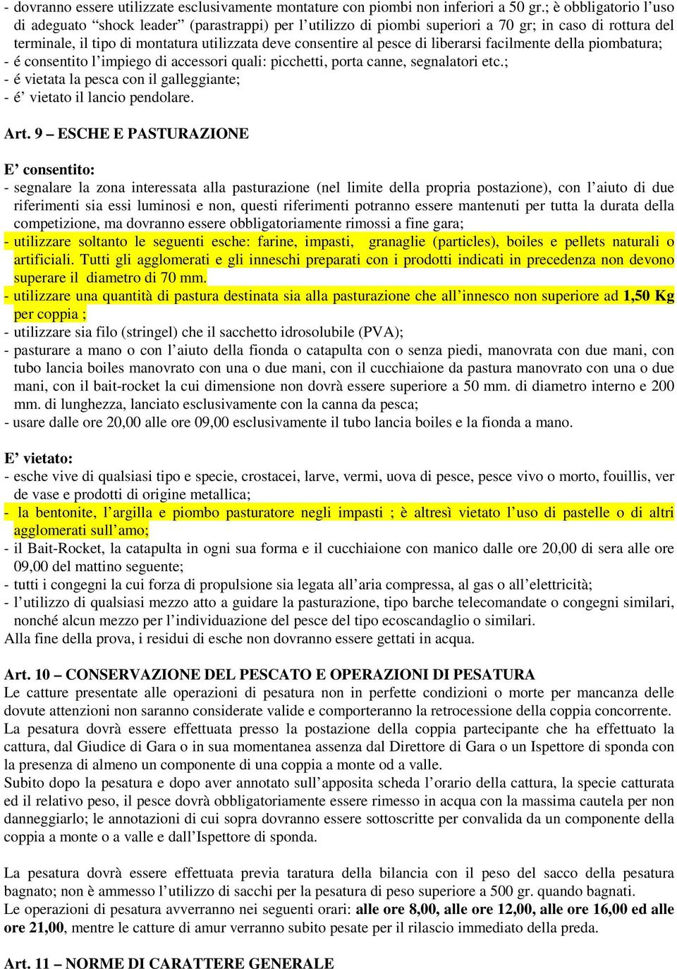 liberarsi facilmente della piombatura; - é consentito l impiego di accessori quali: picchetti, porta canne, segnalatori etc.; - é vietata la pesca con il galleggiante; - é vietato il lancio pendolare.