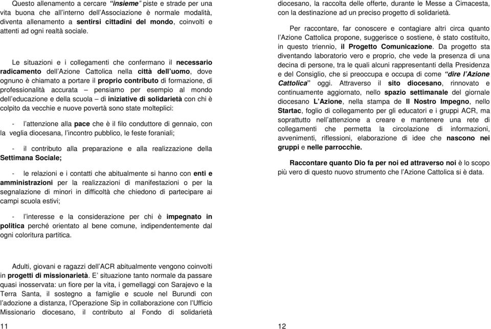 Le situazioni e i collegamenti che confermano il necessario radicamento dell Azione Cattolica nella città dell uomo, dove ognuno è chiamato a portare il proprio contributo di formazione, di