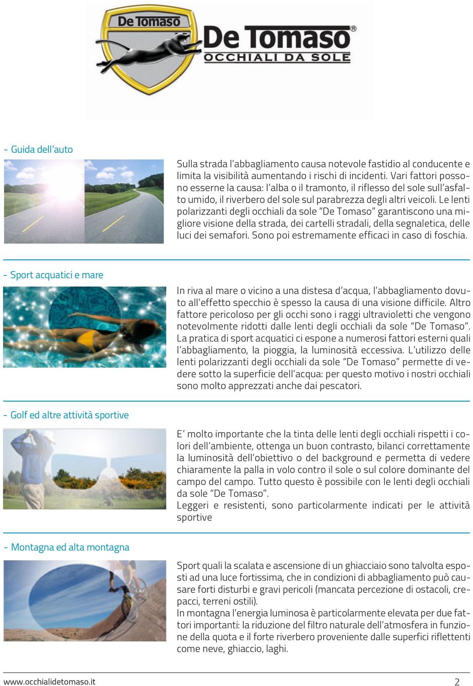 Le lenti polarizzanti degli occhiali da sole De Tomaso garantiscono una migliore visione della strada, dei cartelli stradali, della segnaletica, delle luci dei semafori.