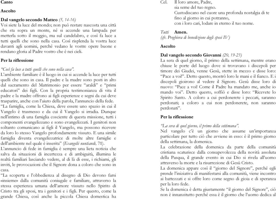 Così risplenda la vostra luce davanti agli uomini, perché vedano le vostre opere buone e rendano gloria al Padre vostro che è nei cieli.