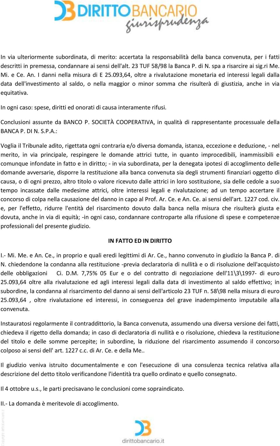 093,64, oltre a rivalutazione monetaria ed interessi legali dalla data dell'investimento al saldo, o nella maggior o minor somma che risulterà di giustizia, anche in via equitativa.