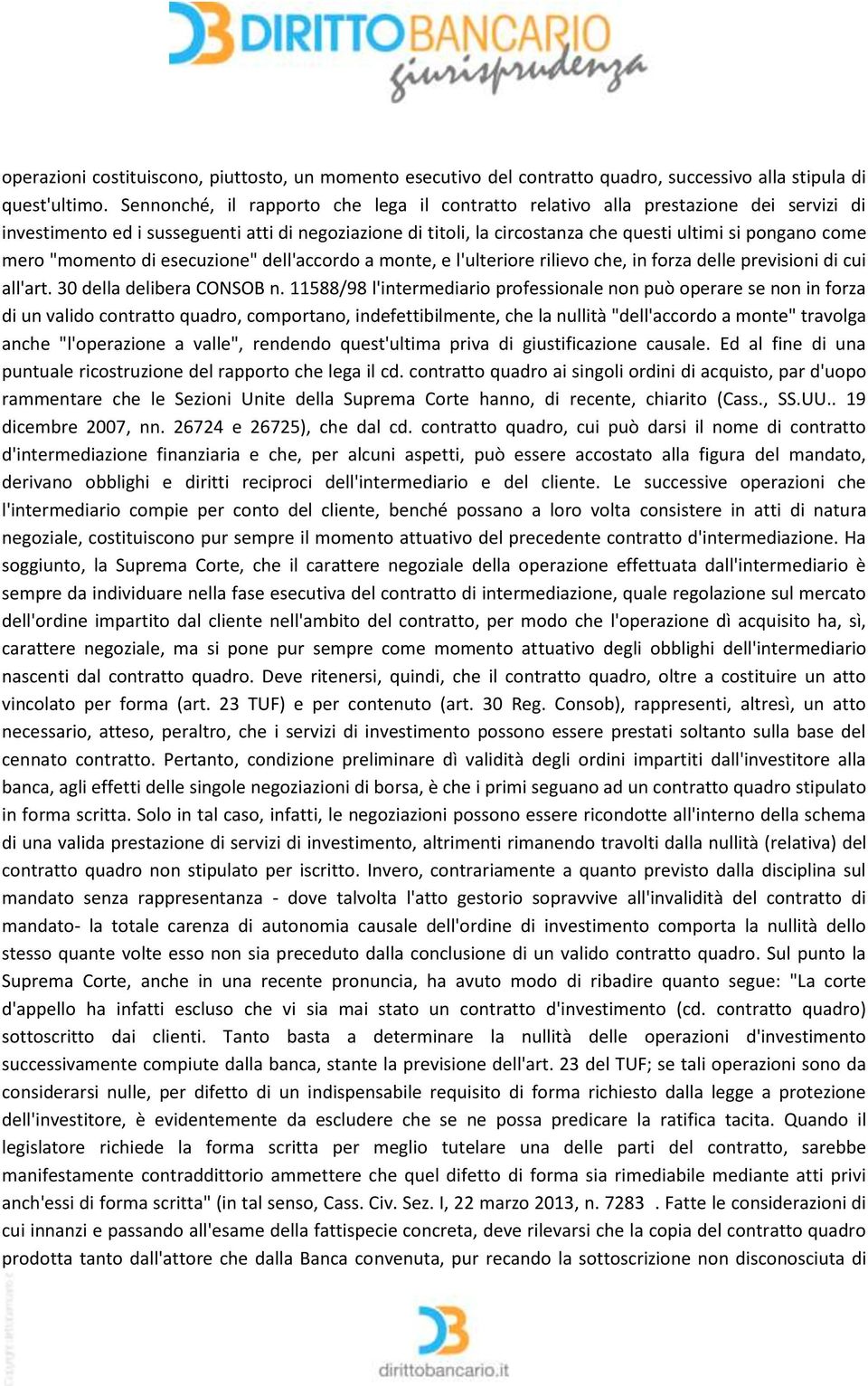 mero "momento di esecuzione" dell'accordo a monte, e l'ulteriore rilievo che, in forza delle previsioni di cui all'art. 30 della delibera CONSOB n.