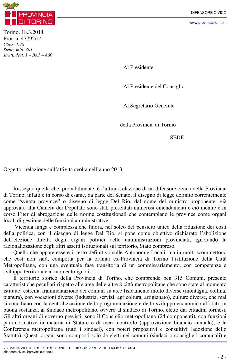 Rassegno quella che, probabilmente, è l ultima relazione di un difensore civico della Provincia di Torino, infatti è in corso di esame, da parte del Senato, il disegno di legge definito correntemente