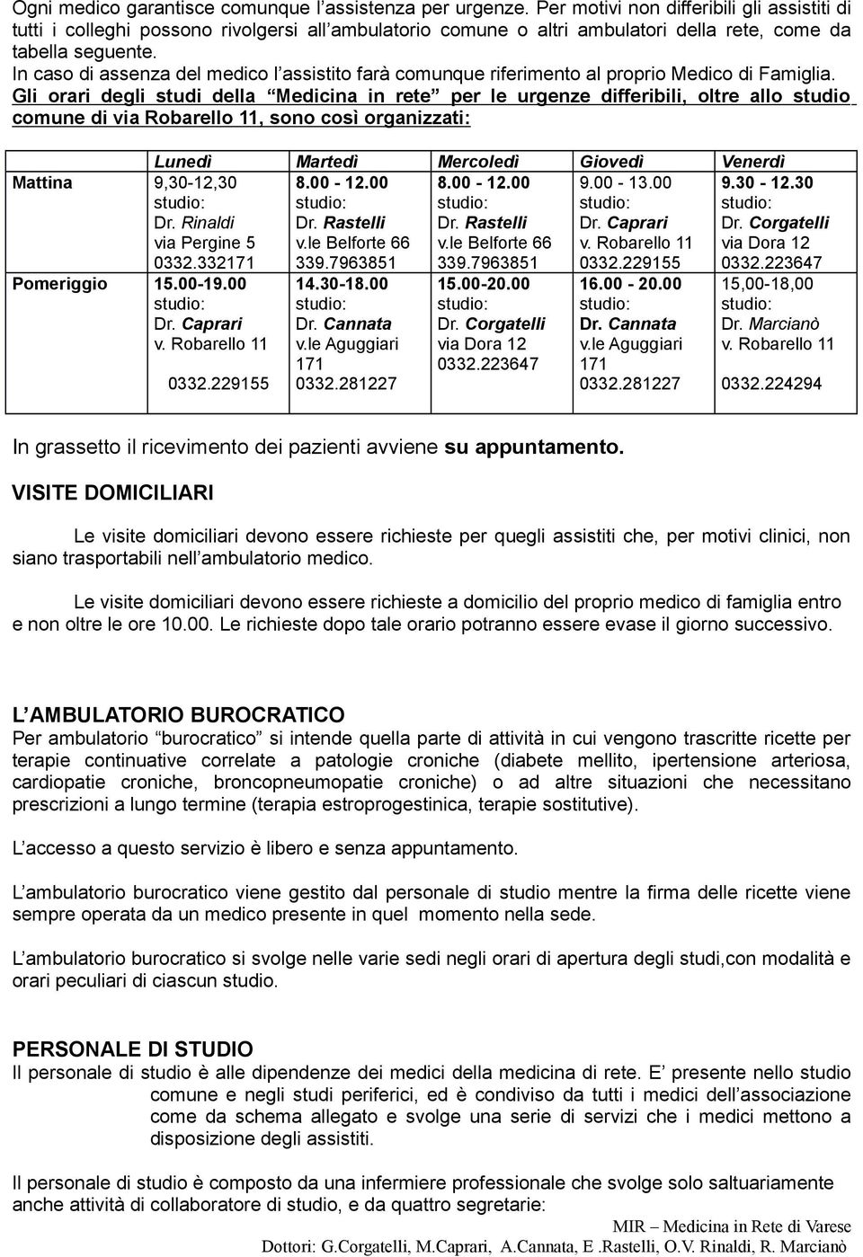 In caso di assenza del medico l assistito farà comunque riferimento al proprio Medico di Famiglia.