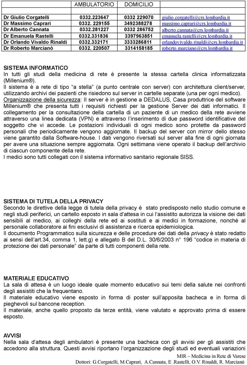 rinaldi@crs.lombardia.it Dr Roberto Marcianò 0332. 220507 3314158185 roberto.marciano@crs.lombardia.it SISTEMA INFORMATICO In tutti gli studi della medicina di rete è presente la stessa cartella clinica informatizzata (Millenium ).