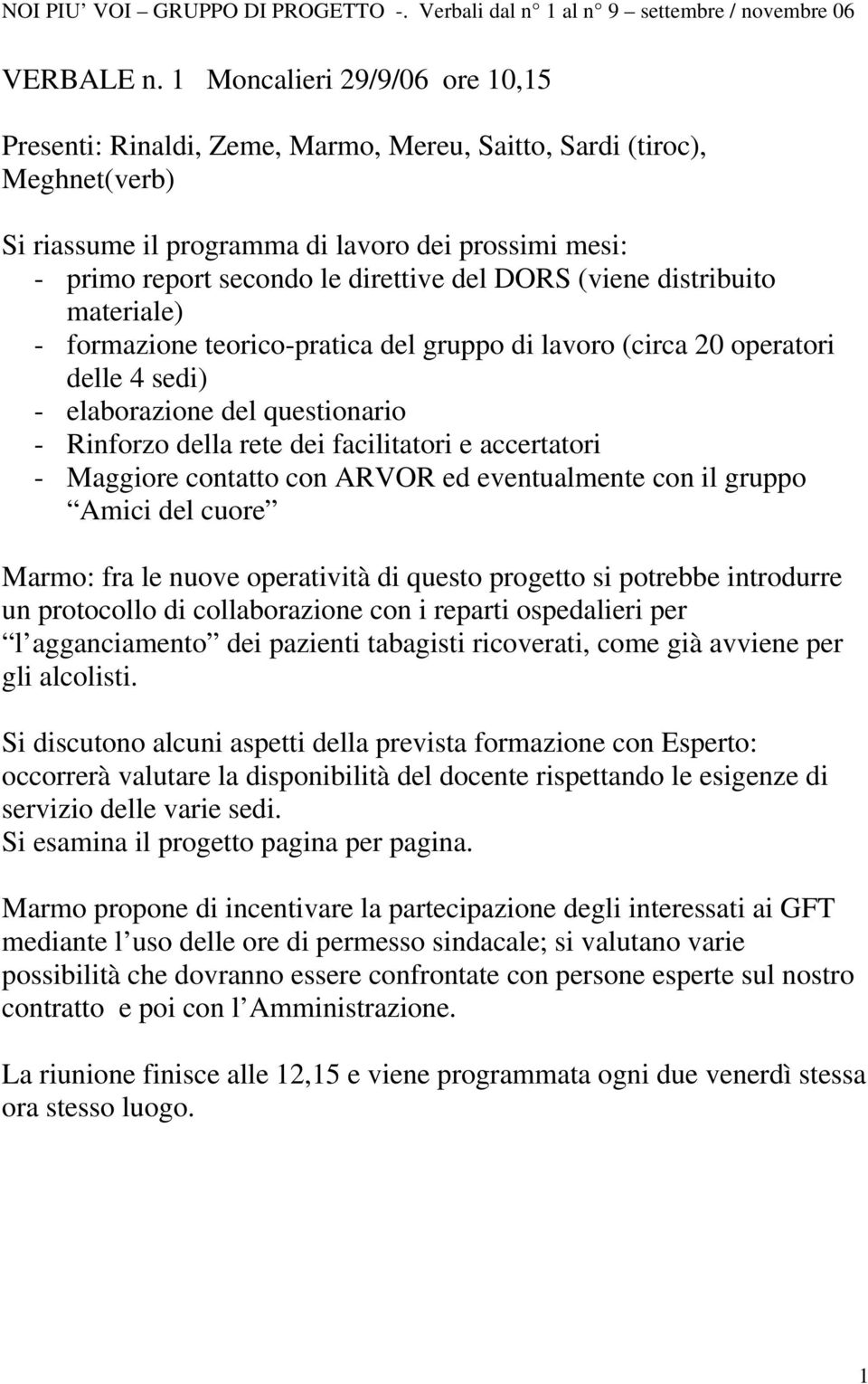 del DORS (viene distribuito materiale) - formazione teorico-pratica del gruppo di lavoro (circa 20 operatori delle 4 sedi) - elaborazione del questionario - Rinforzo della rete dei facilitatori e