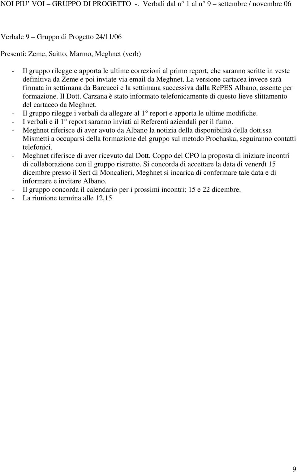 Carzana è stato informato telefonicamente di questo lieve slittamento del cartaceo da Meghnet. - Il gruppo rilegge i verbali da allegare al 1 report e apporta le ultime modifiche.