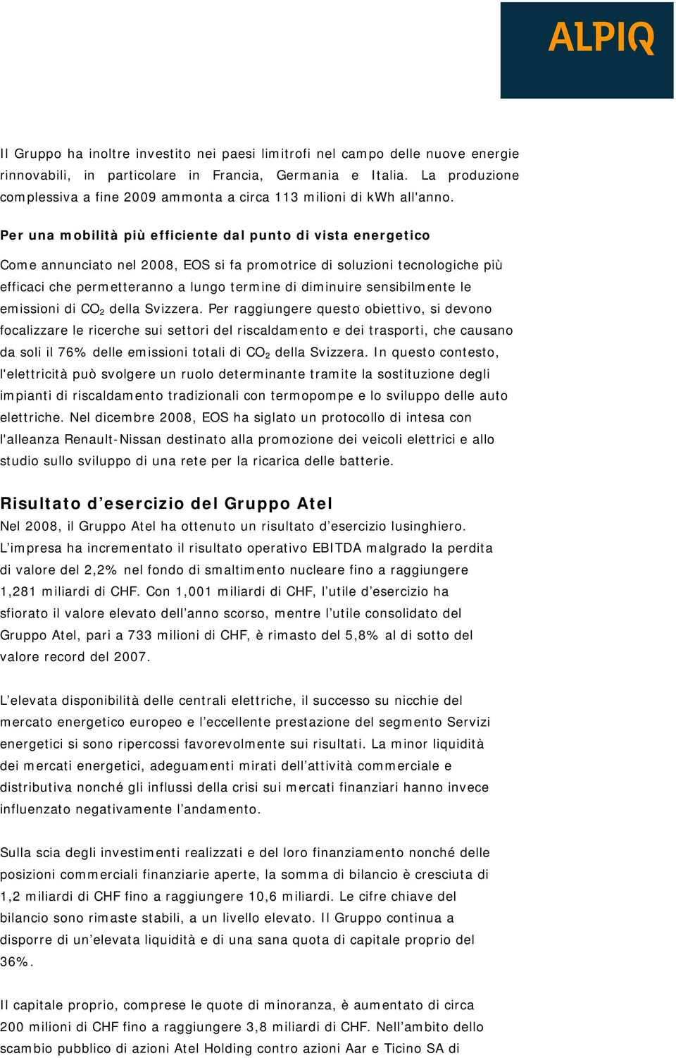 Per una mobilità più efficiente dal punto di vista energetico Come annunciato nel 2008, EOS si fa promotrice di soluzioni tecnologiche più efficaci che permetteranno a lungo termine di diminuire