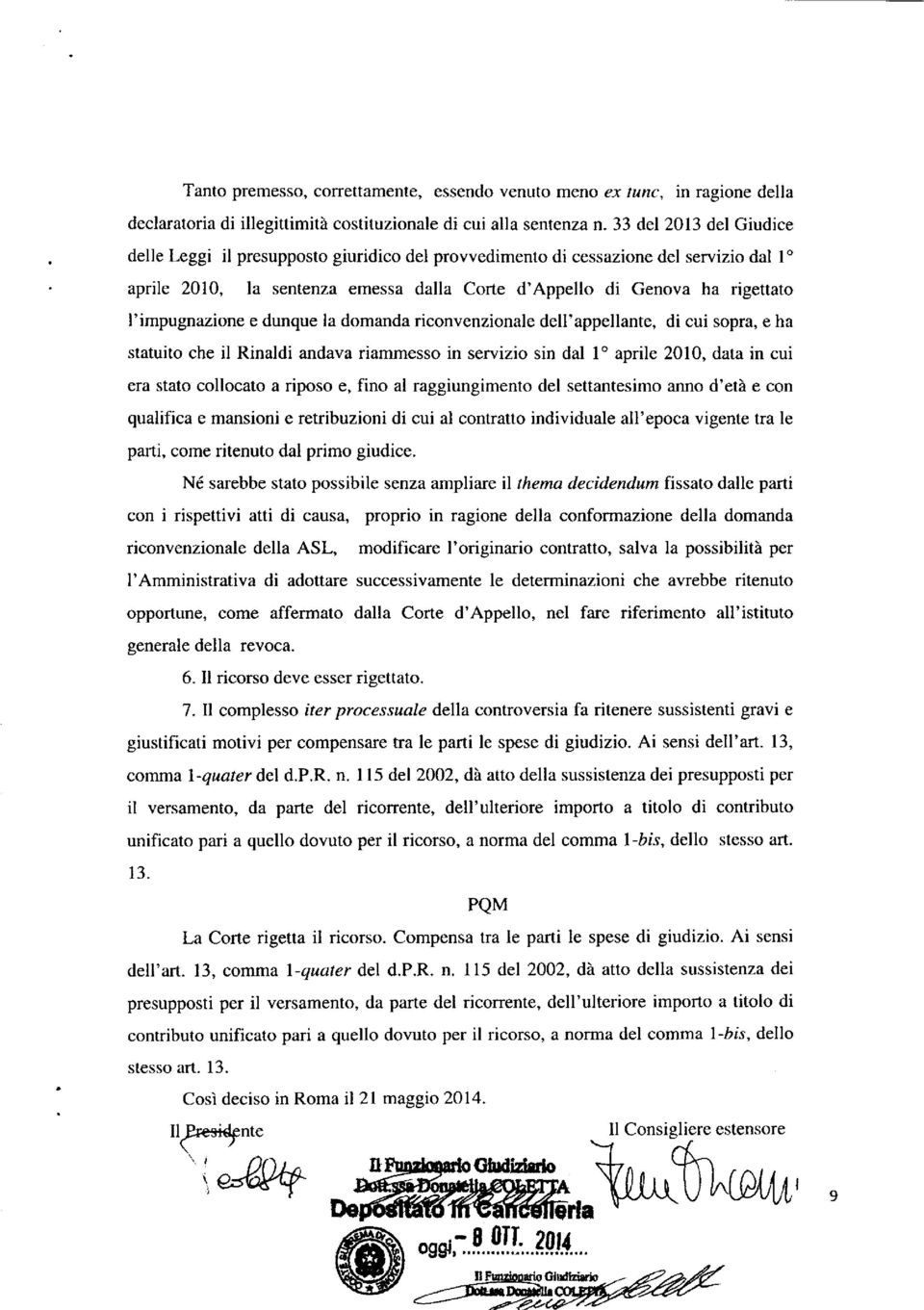 l'impugnazione e dunque la domanda riconvenzionale dell'appellante, di cui sopra, e ha statuito che il Rinaldi andava riammesso in servizio sin dal 1 aprile 2010, data in cui era stato collocato a