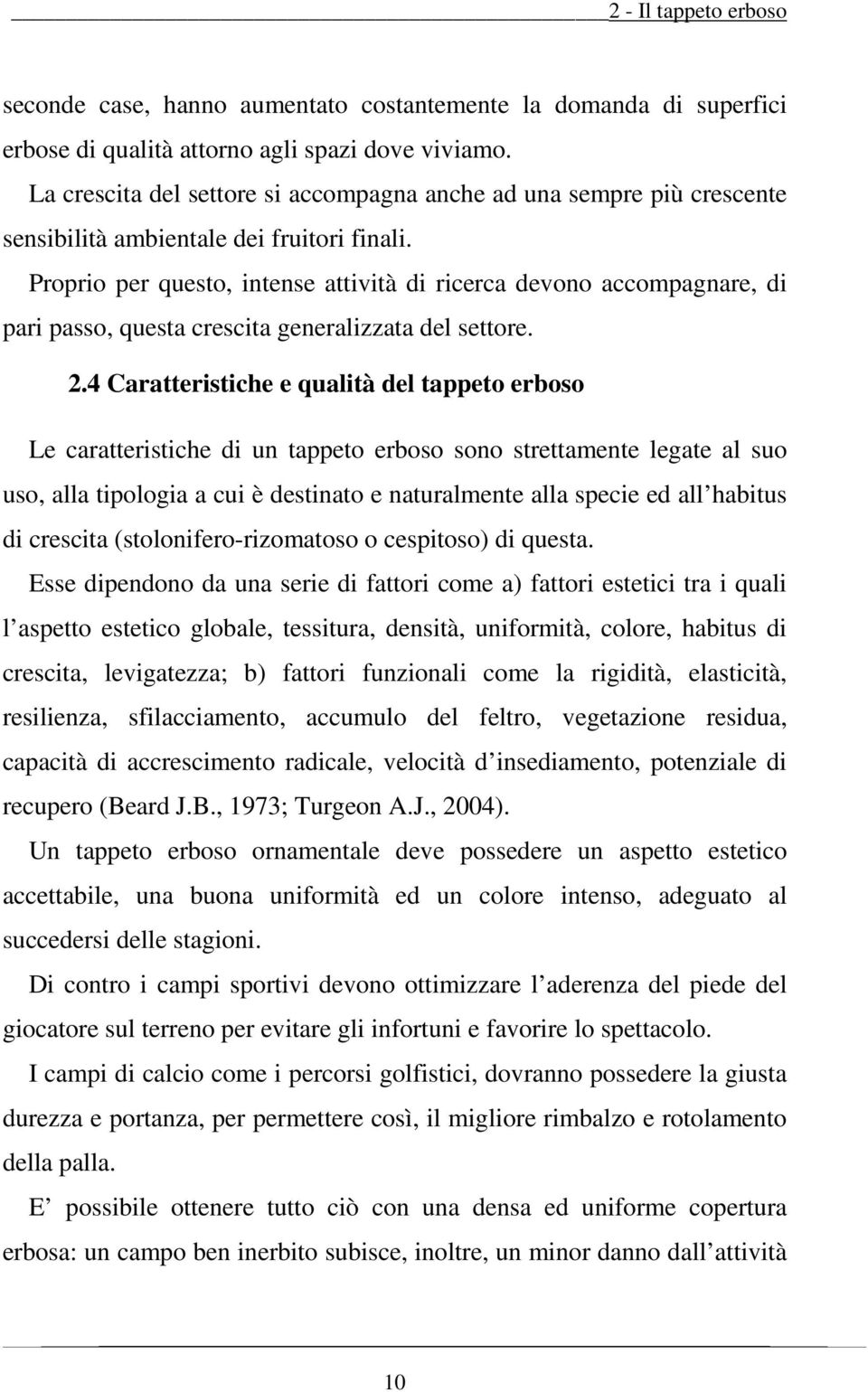 Proprio per questo, intense attività di ricerca devono accompagnare, di pari passo, questa crescita generalizzata del settore. 2.