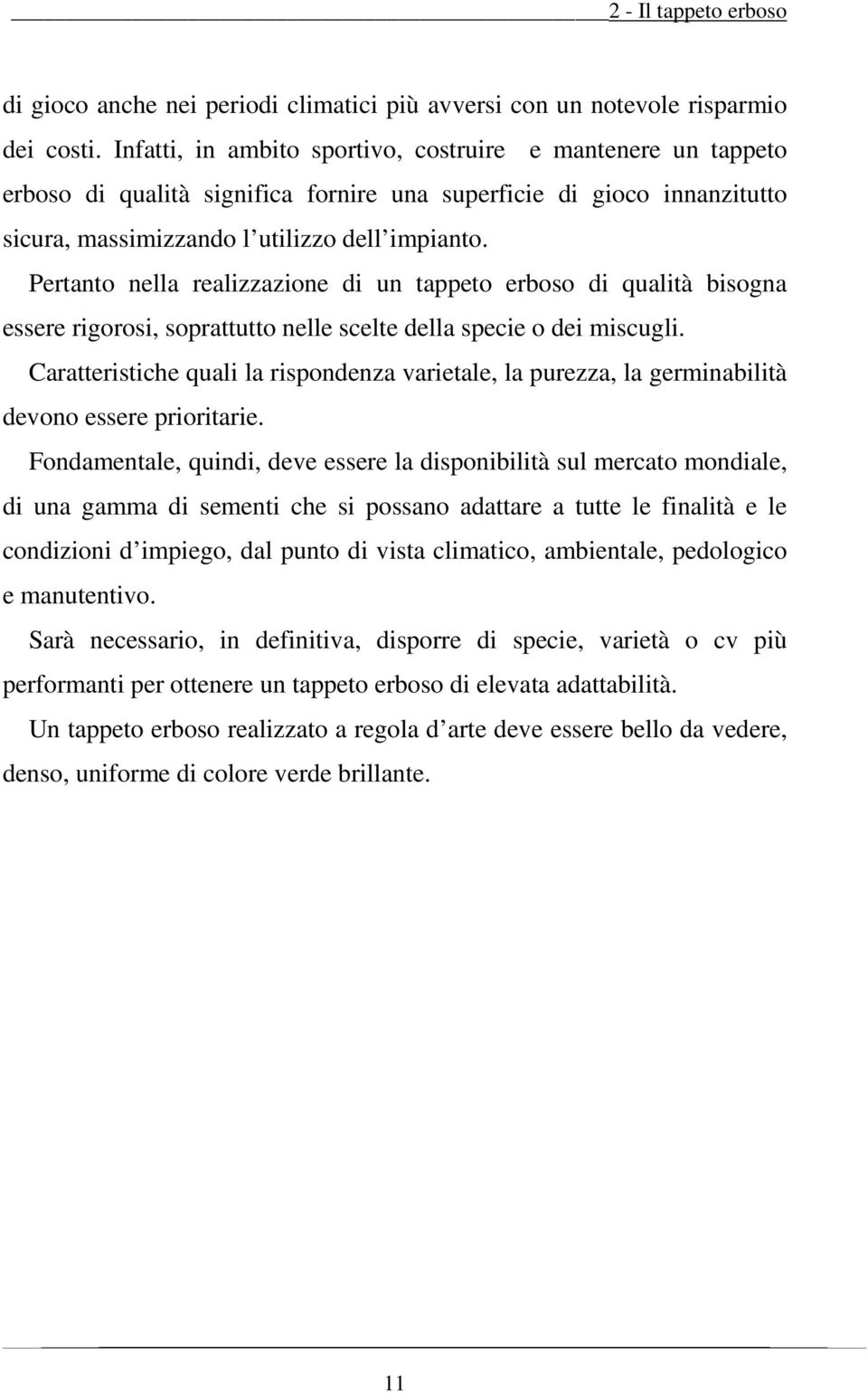 Pertanto nella realizzazione di un tappeto erboso di qualità bisogna essere rigorosi, soprattutto nelle scelte della specie o dei miscugli.