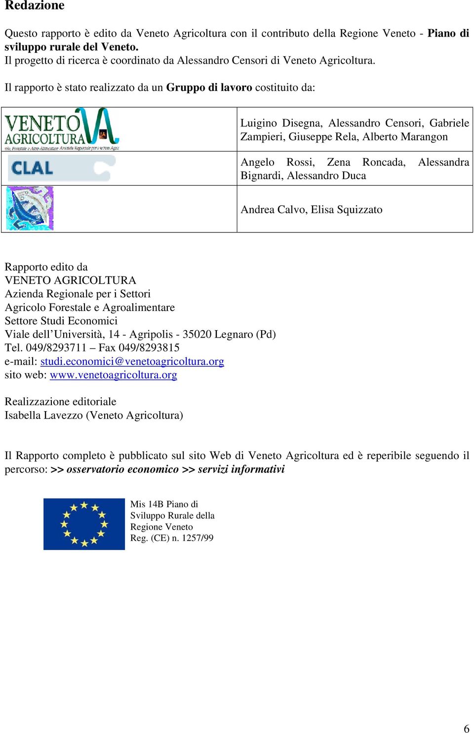 Il rapporto è stato realizzato da un Gruppo di lavoro costituito da: Luigino Disegna, Alessandro Censori, Gabriele Zampieri, Giuseppe Rela, Alberto Marangon Angelo Rossi, Zena Roncada, Alessandra