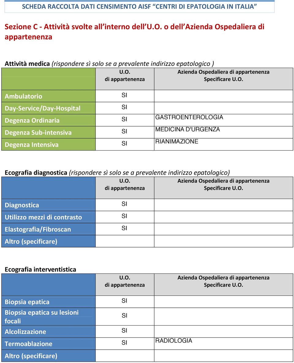 Degenza Intensiva MEDICINA D'URGENZA RIANIMAZIONE Ecografia diagnostica (rispondere sì solo se a prevalente indirizzo epatologico) Azienda Ospedaliera Specificare Diagnostica