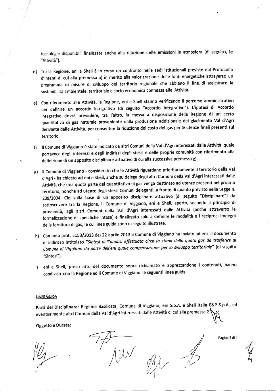 attraverso un programma di misure di sviluppo del territorio regionale che abbiano il fine, dì assicurare la sostenibilità ambientale, territoriale e socio economica connessa alle Attività.