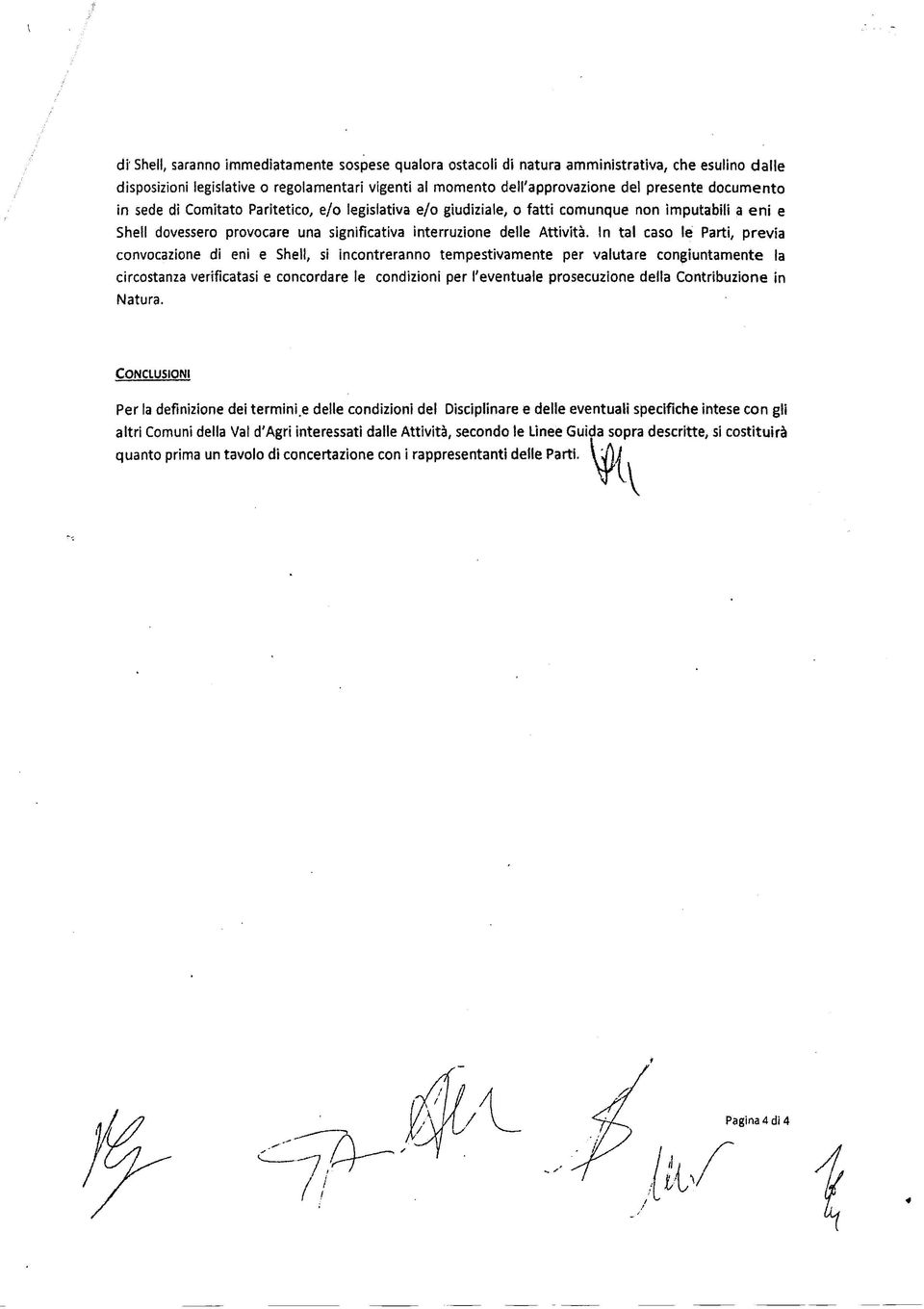 In tal caso le Parti, previa convocazione di eni e Shell, si Incontreranno tempestivamente per valutare congiuntamente la circostanza verificatasi e concordare le condizioni per l'eventuale