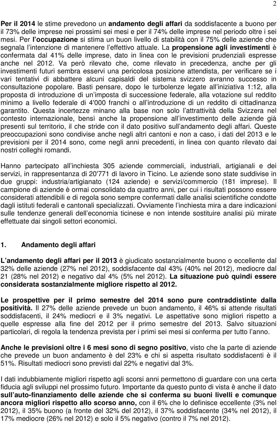 La propensione agli investimenti è confermata dal 41% delle imprese, dato in linea con le previsioni prudenziali espresse anche nel 2012.