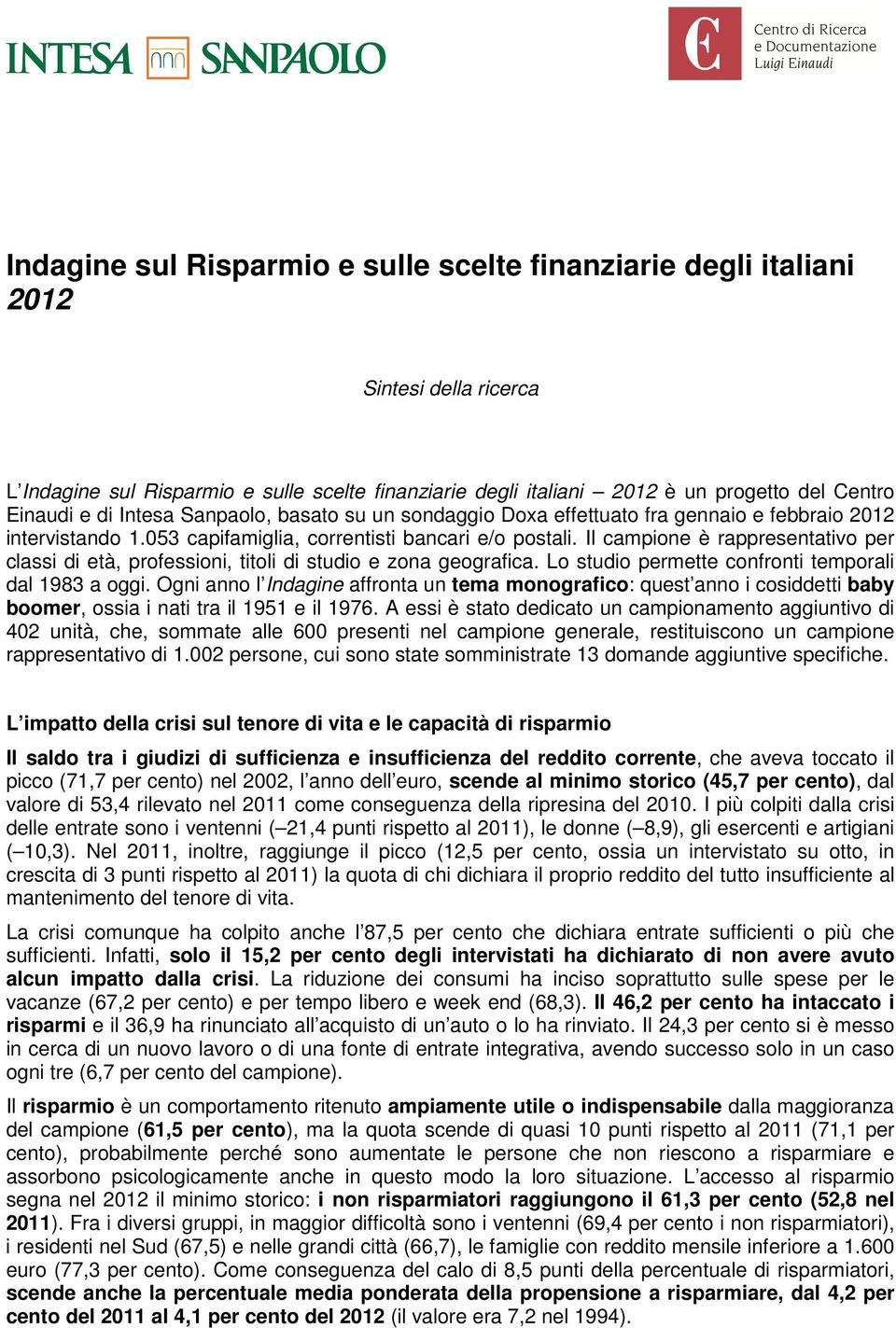 Il campione è rappresentativo per classi di età, professioni, titoli di studio e zona geografica. Lo studio permette confronti temporali dal 1983 a oggi.