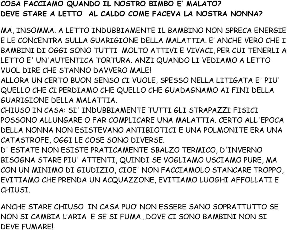 E ANCHE VERO CHE I BAMBINI DI OGGI SONO TUTTI MOLTO ATTIVI E VIVACI, PER CUI TENERLI A LETTO E' UN'AUTENTICA TORTURA. ANZI QUANDO LI VEDIAMO A LETTO VUOL DIRE CHE STANNO DAVVERO MALE!