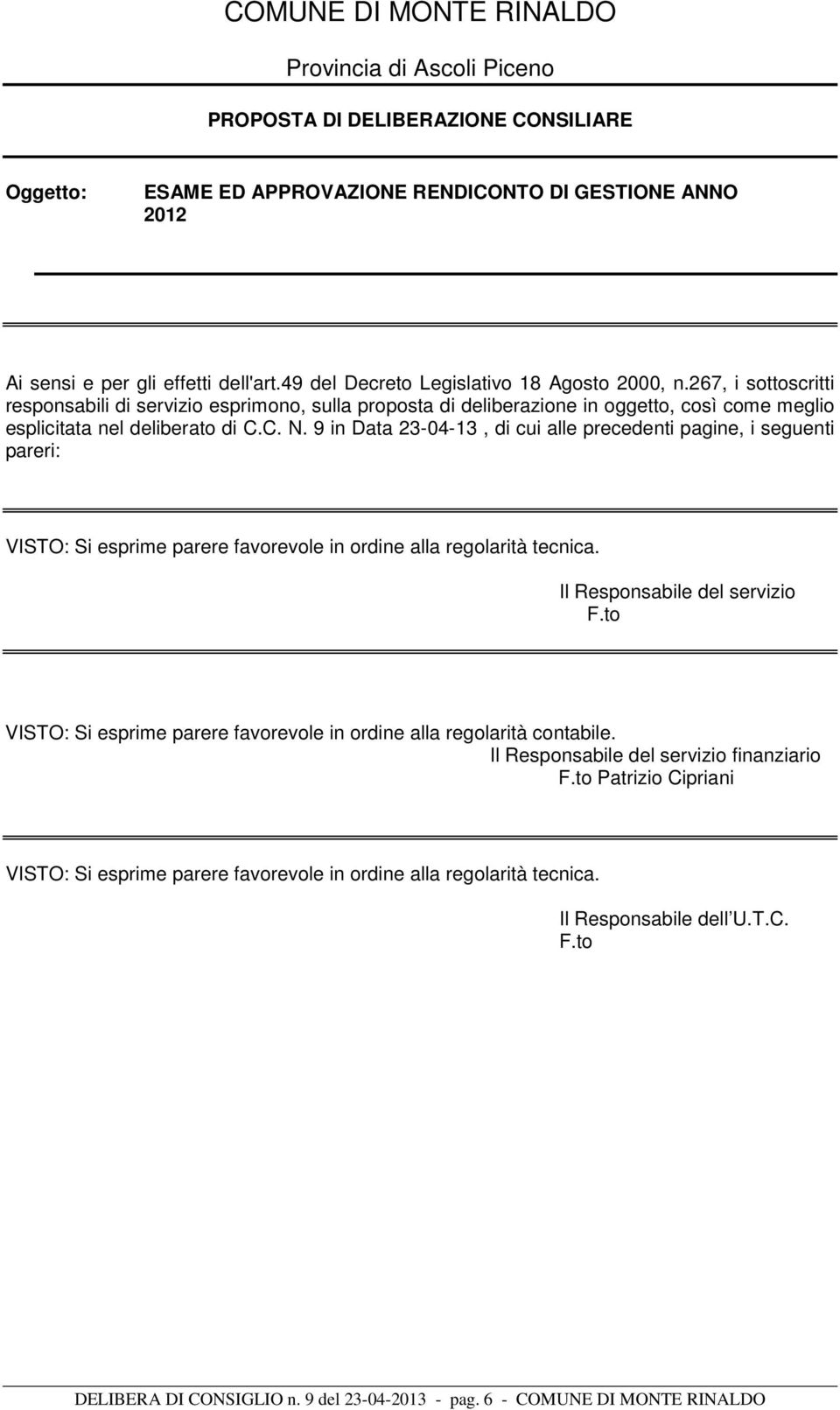 9 in Data 23-04-13, di cui alle precedenti pagine, i seguenti pareri: VISTO: Si esprime parere favorevole in ordine alla regolarità tecnica. Il Responsabile del servizio F.