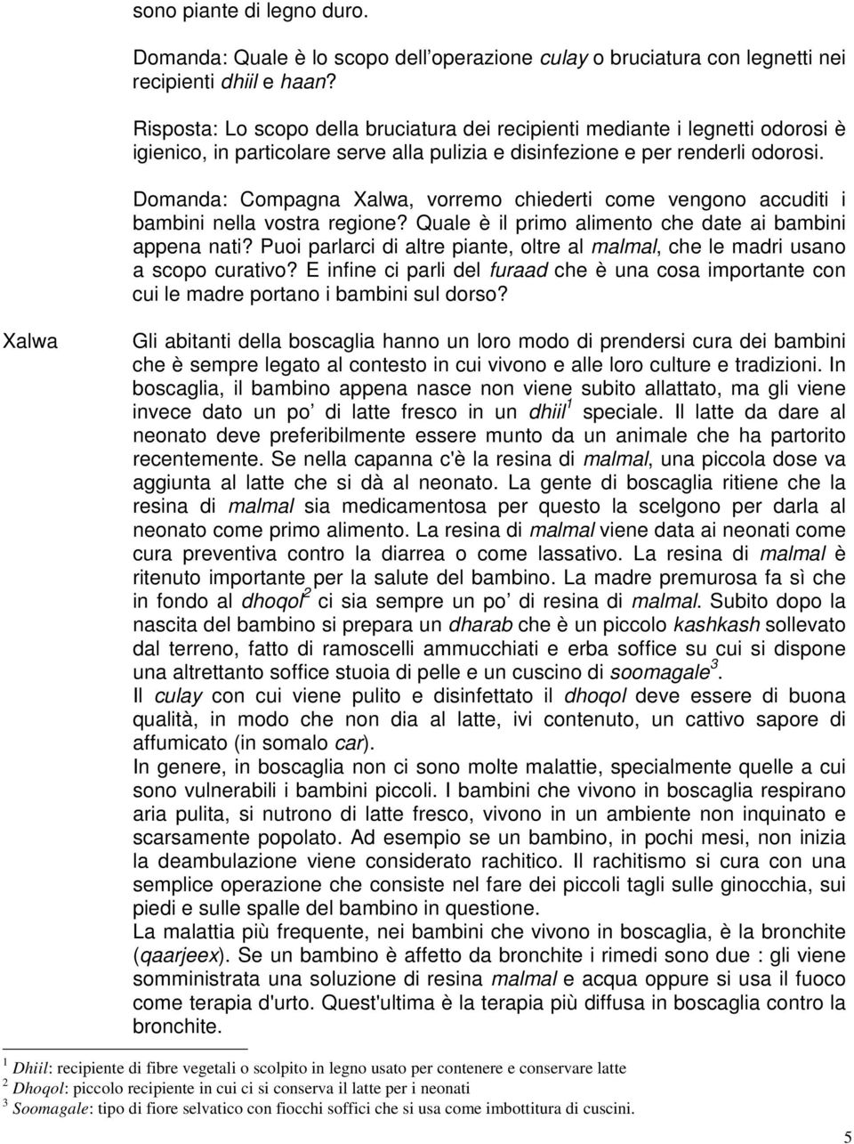 Domanda: Compagna Xalwa, vorremo chiederti come vengono accuditi i bambini nella vostra regione? Quale è il primo alimento che date ai bambini appena nati?