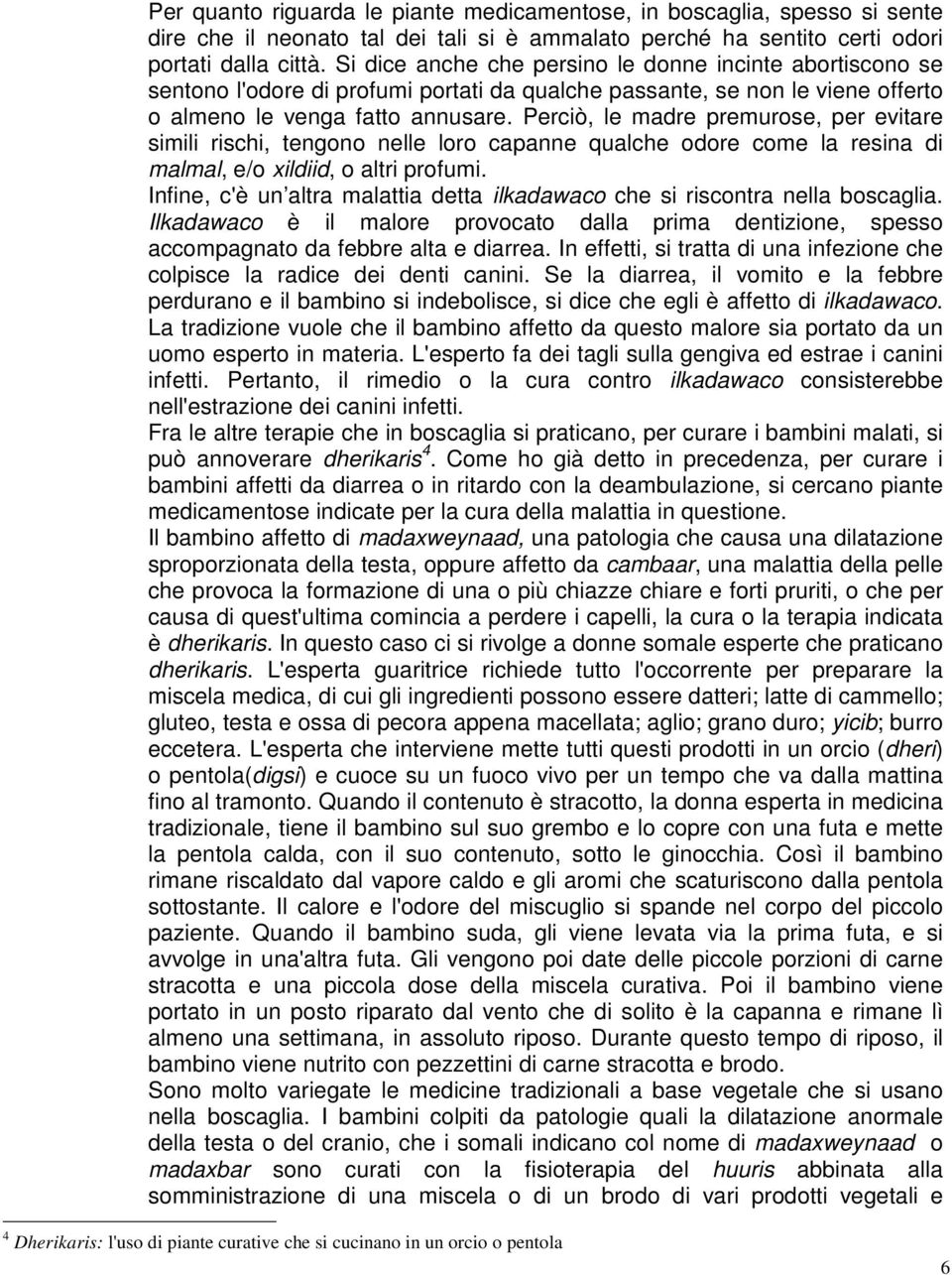 Perciò, le madre premurose, per evitare simili rischi, tengono nelle loro capanne qualche odore come la resina di malmal, e/o xildiid, o altri profumi.