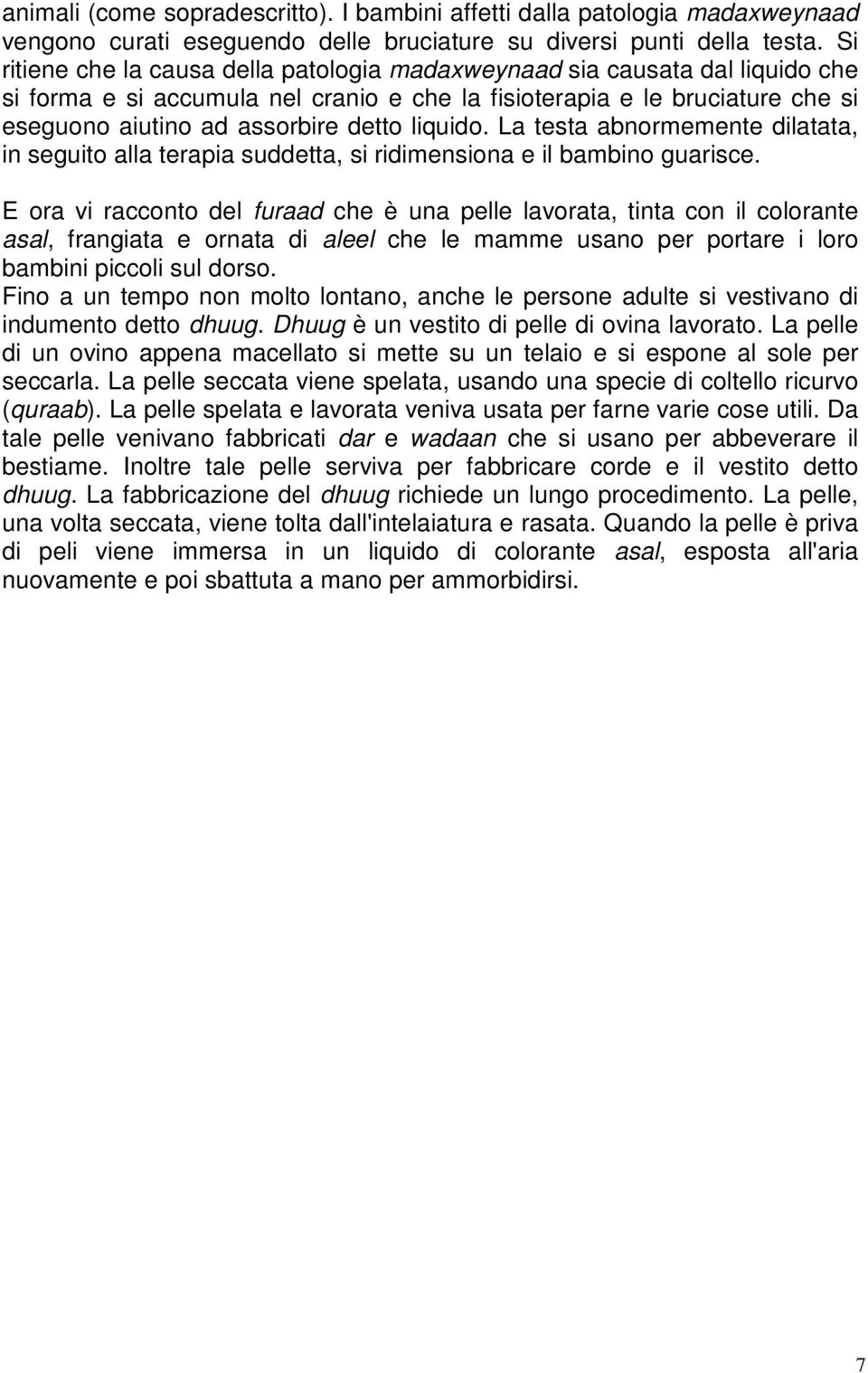 liquido. La testa abnormemente dilatata, in seguito alla terapia suddetta, si ridimensiona e il bambino guarisce.