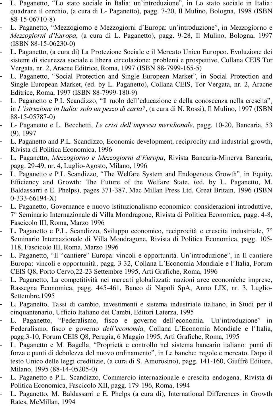 9-28, Il Mulino, Bologna, 1997 (ISBN 88-15-06230-0) - L. Paganetto, (a cura di) La Protezione Sociale e il Mercato Unico Europeo.