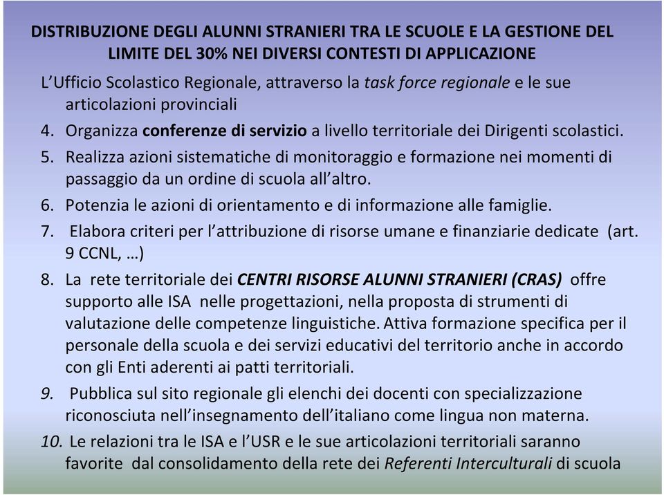 Realizza azioni sistematiche di monitoraggio e formazione nei momenti di passaggio da un ordine di scuola all altro. 6. Potenzia le azioni di orientamento e di informazione alle famiglie. 7.