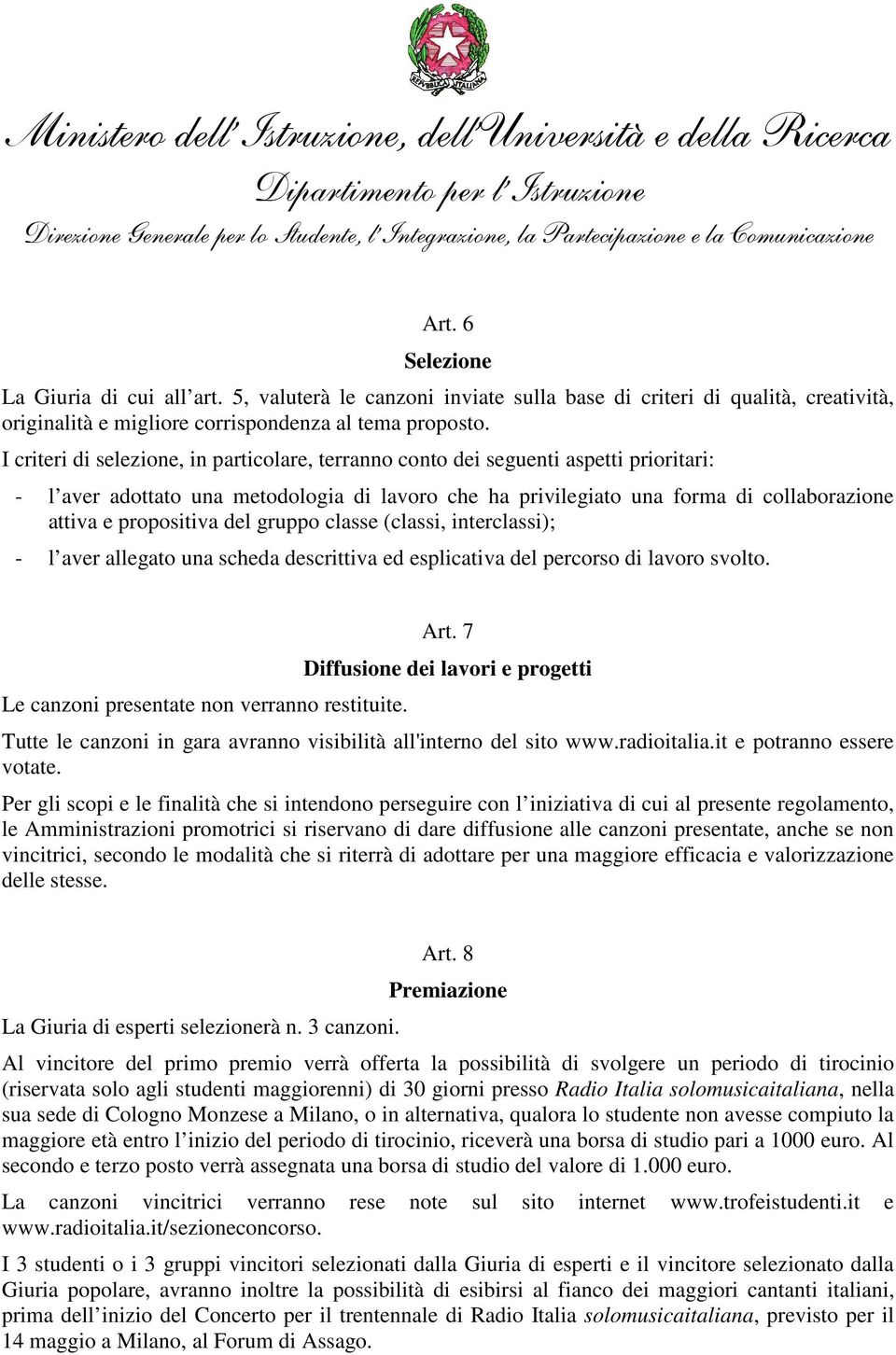 propositiva del gruppo classe (classi, interclassi); - l aver allegato una scheda descrittiva ed esplicativa del percorso di lavoro svolto. Le canzoni presentate non verranno restituite. Art.