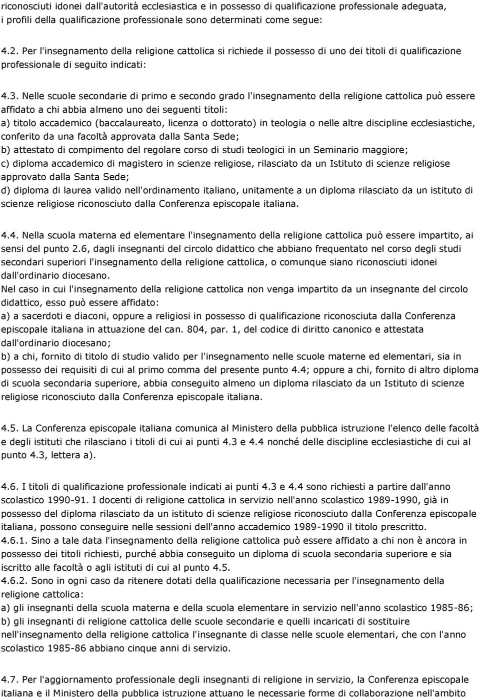 Nelle scuole secondarie di primo e secondo grado l'insegnamento della religione cattolica può essere affidato a chi abbia almeno uno dei seguenti titoli: a) titolo accademico (baccalaureato, licenza