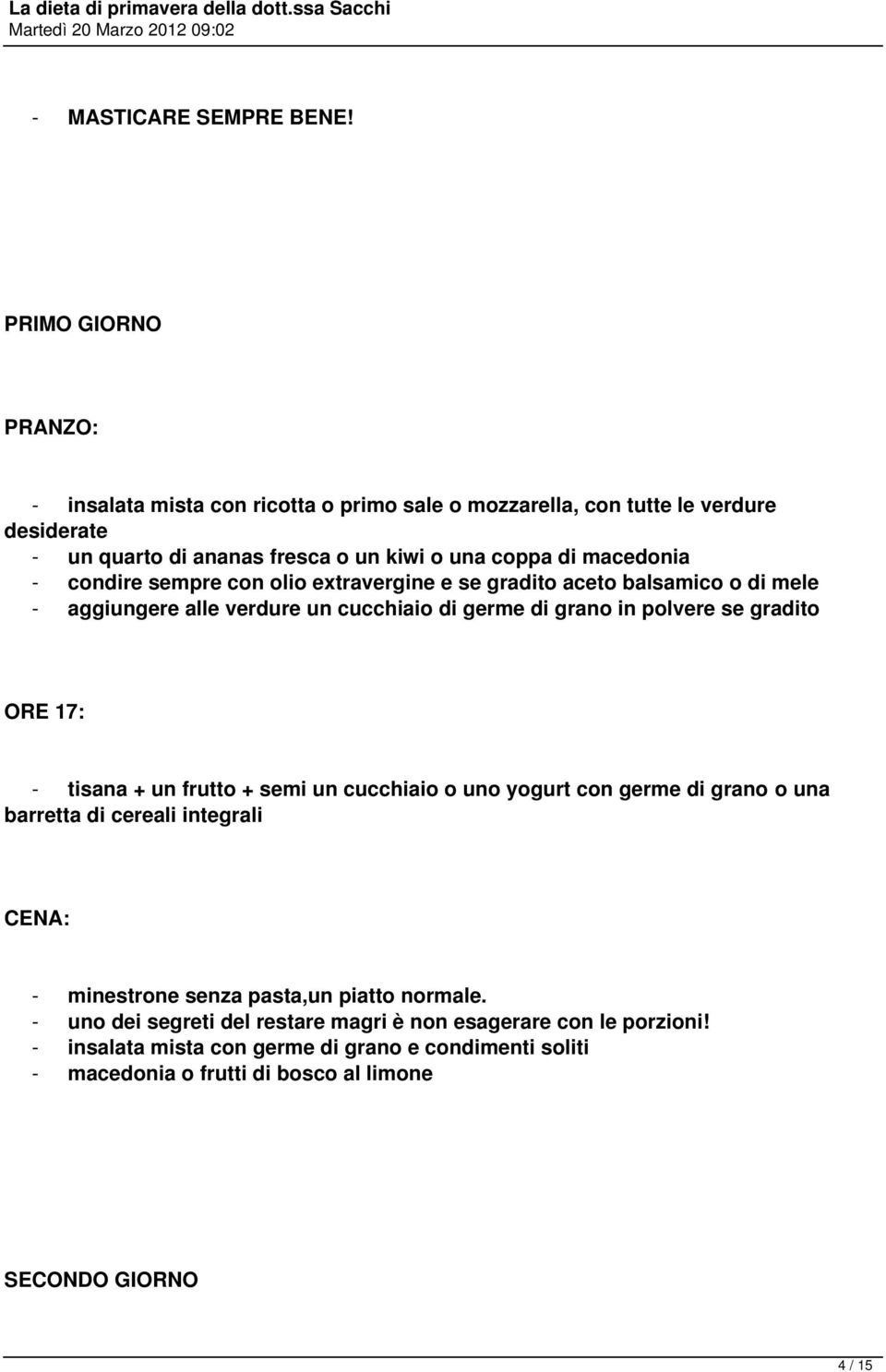 condire sempre con olio extravergine e se gradito aceto balsamico o di mele - aggiungere alle verdure un cucchiaio di germe di grano in polvere se gradito - tisana + un