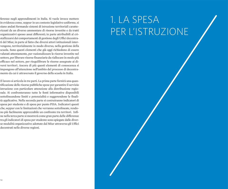 investite e da tratti organizzativi spesso assai differenti; in parte attribuibili al cristallizzarsi dei comportamenti di gestione degli Uffici decentrati del Miur, in parte al fatto che diversi