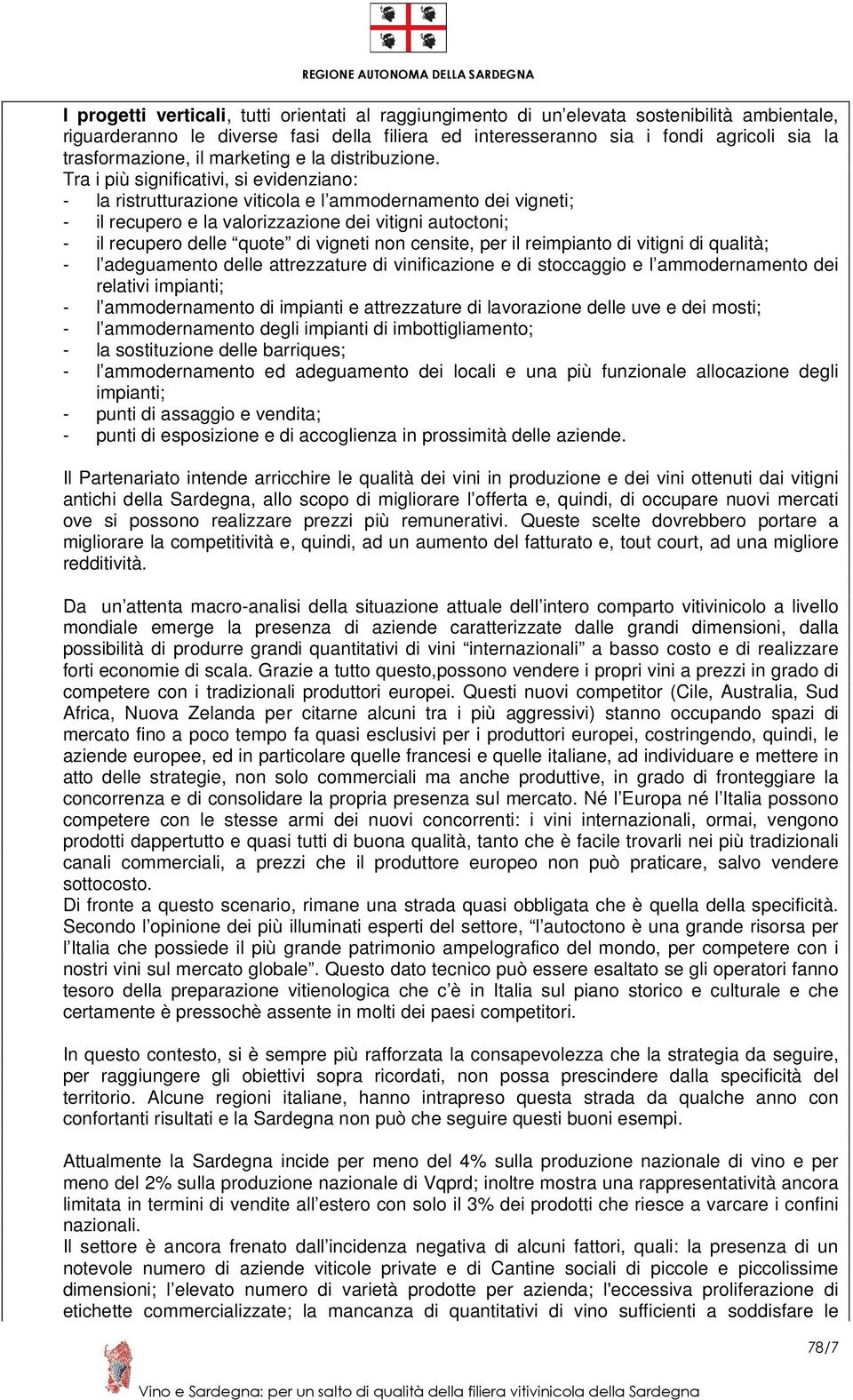 Tra i più significativi, si evidenziano: - la ristrutturazione viticola e l ammodernamento dei vigneti; - il recupero e la valorizzazione dei vitigni autoctoni; - il recupero delle quote di vigneti