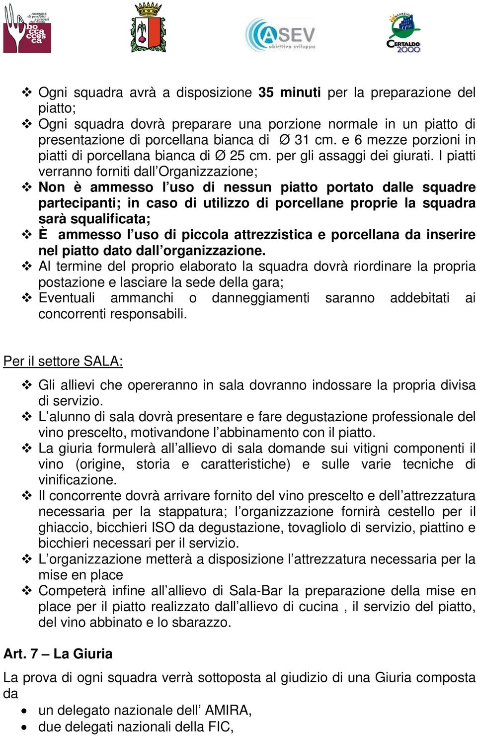 I piatti verranno forniti dall Organizzazione; Non è ammesso l uso di nessun piatto portato dalle squadre partecipanti; in caso di utilizzo di porcellane proprie la squadra sarà squalificata; È