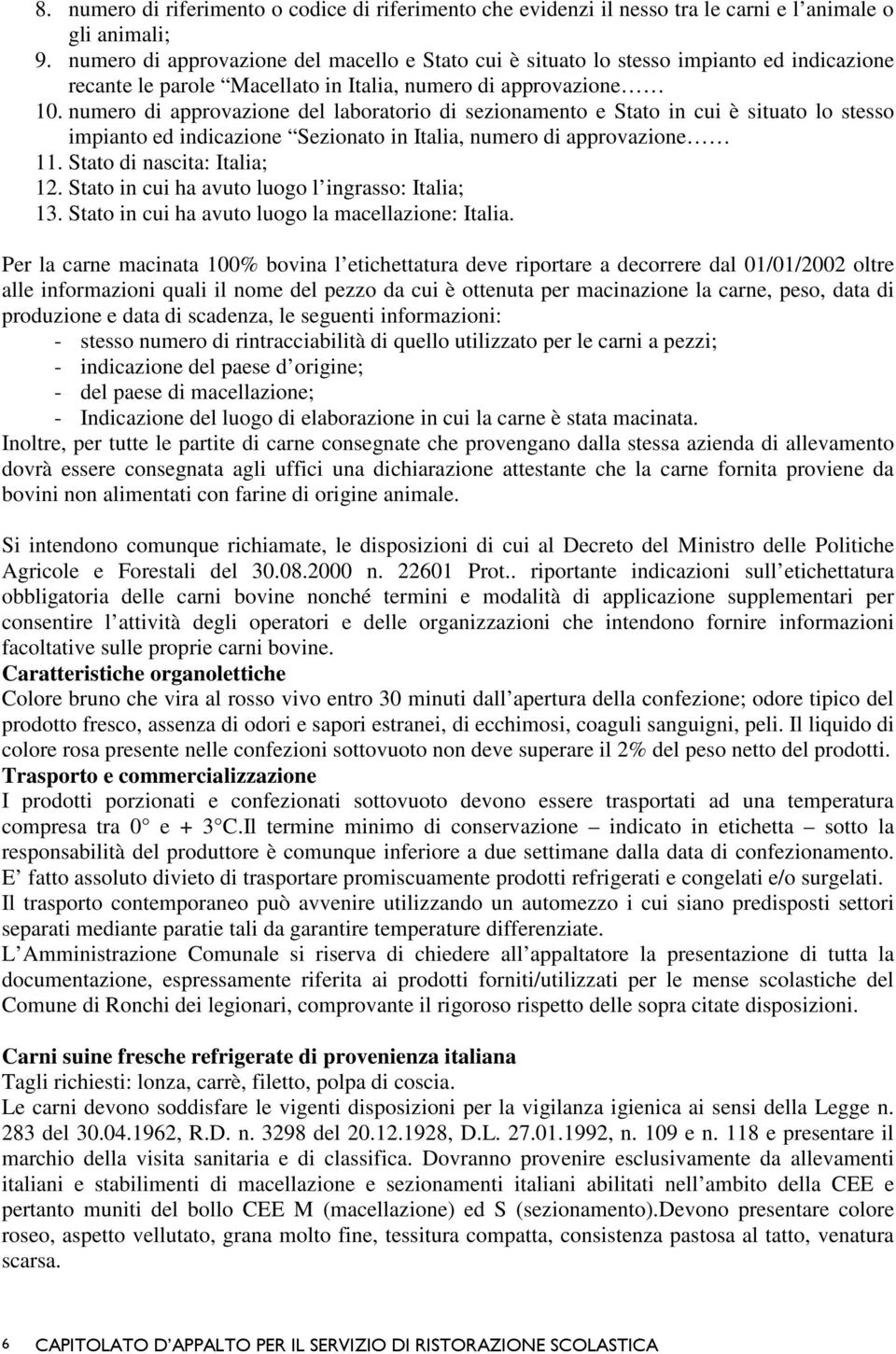 numero di approvazione del laboratorio di sezionamento e Stato in cui è situato lo stesso impianto ed indicazione Sezionato in Italia, numero di approvazione 11. Stato di nascita: Italia; 12.