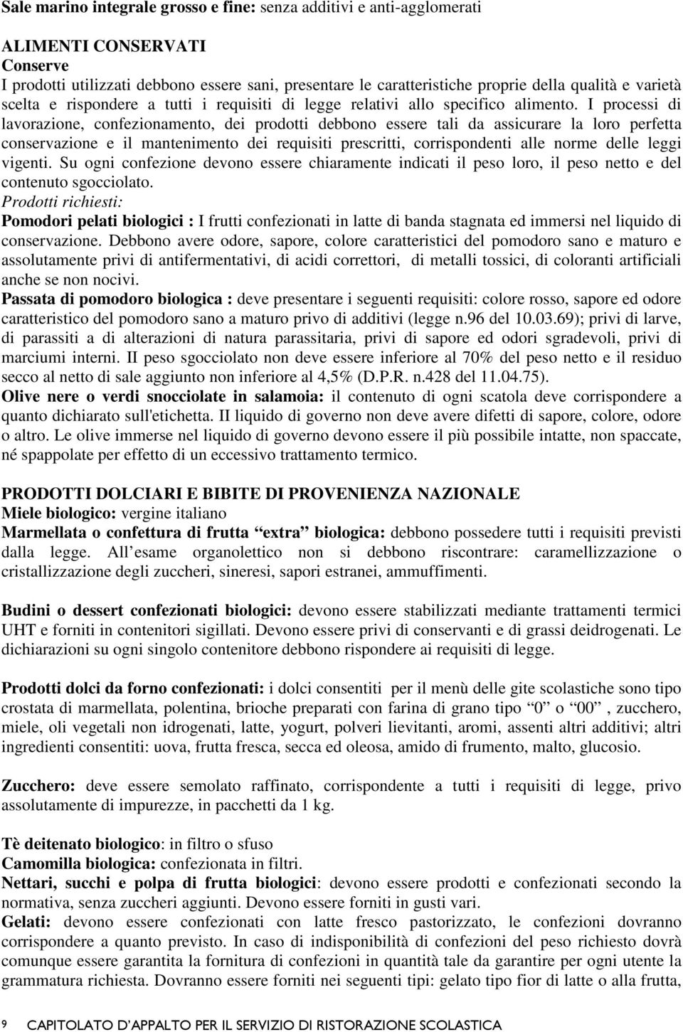 I processi di lavorazione, confezionamento, dei prodotti debbono essere tali da assicurare la loro perfetta conservazione e il mantenimento dei requisiti prescritti, corrispondenti alle norme delle