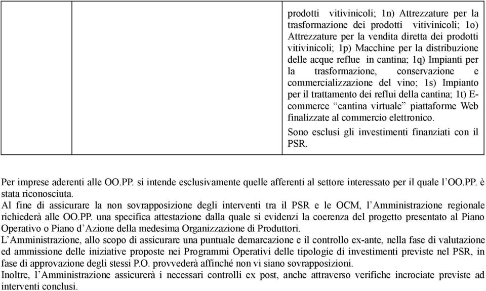 piattaforme Web finalizzate al commercio elettronico. Sono esclusi gli investimenti finanziati con il PSR. Per imprese aderenti alle OO.PP.