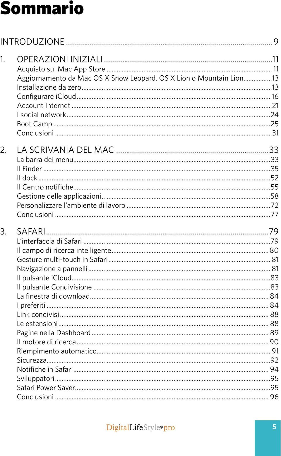 ..52 Il Centro notifiche...55 Gestione delle applicazioni...58 Personalizzare l ambiente di lavoro...72 Conclusioni...77 3. SAFARI...79 L interfaccia di Safari...79 Il campo di ricerca intelligente.