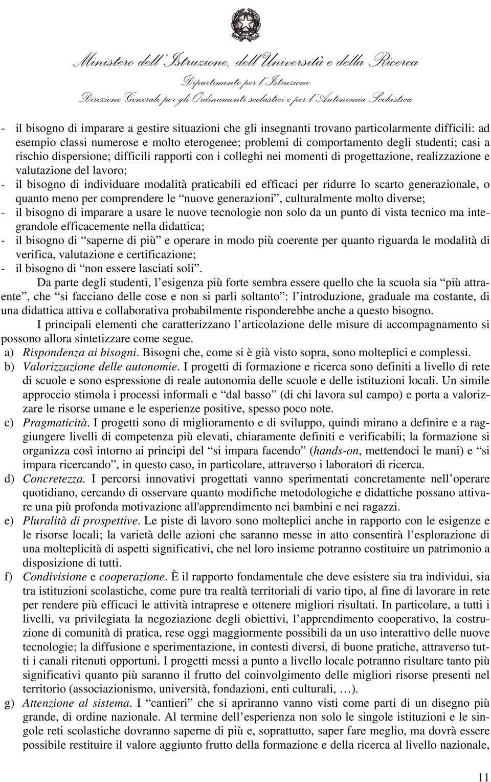 lo scarto generazionale, o quanto meno per comprendere le nuove generazioni, culturalmente molto diverse; - il bisogno di imparare a usare le nuove tecnologie non solo da un punto di vista tecnico ma