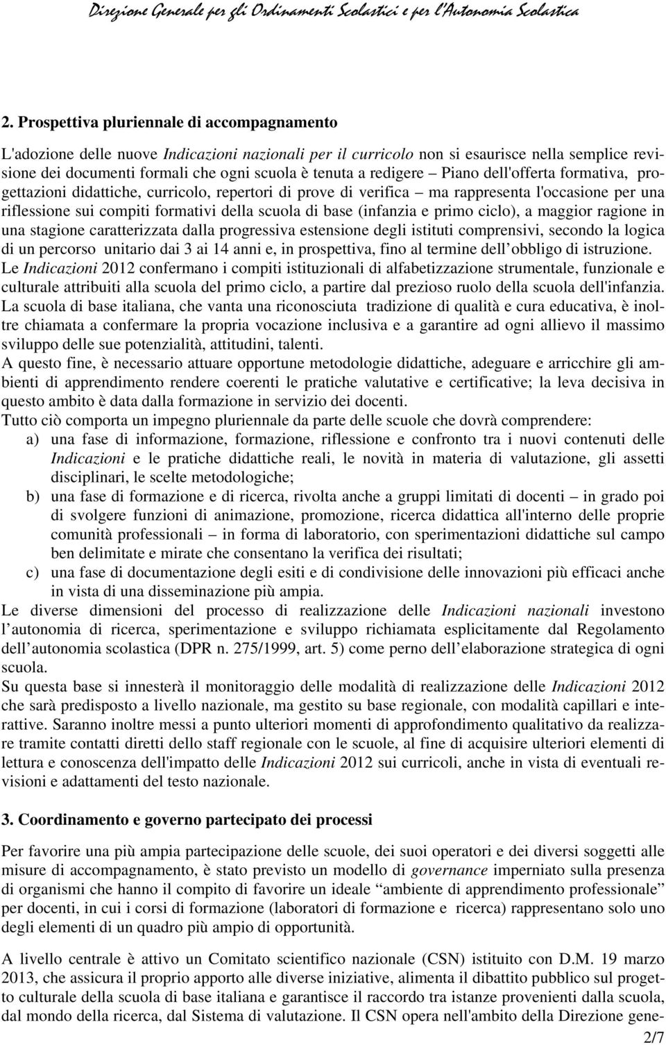 redigere Piano dell'offerta formativa, progettazioni didattiche, curricolo, repertori di prove di verifica ma rappresenta l'occasione per una riflessione sui compiti formativi della scuola di base