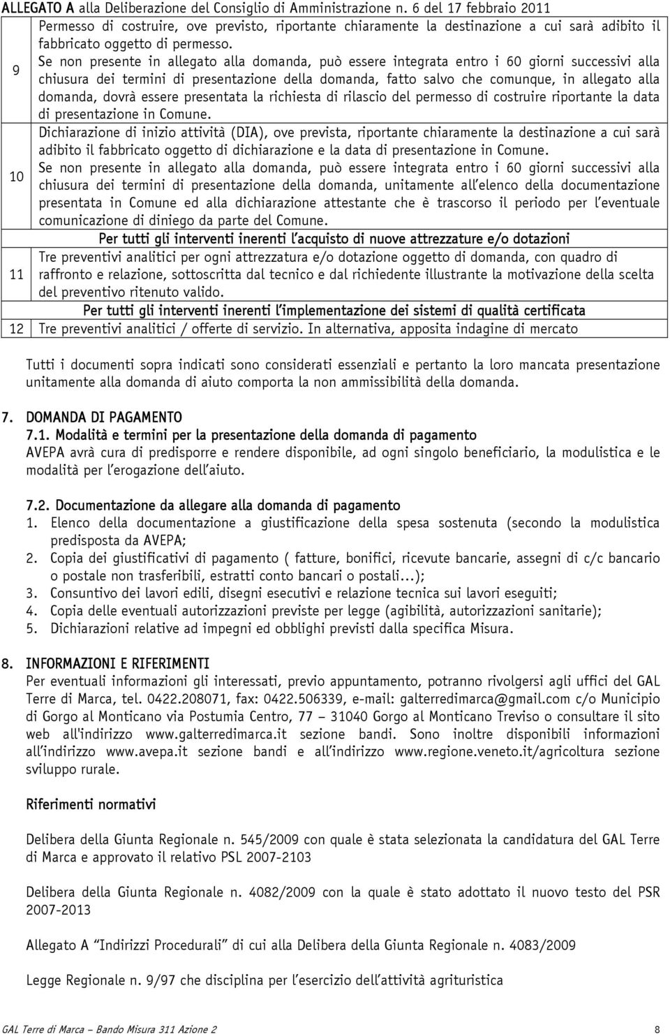 domanda, dovrà essere presentata la richiesta di rilascio del permesso di costruire riportante la data di presentazione in Comune.