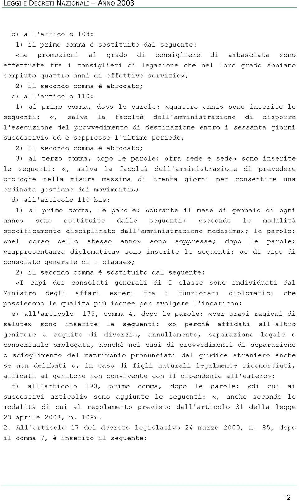 dell'amministrazione di disporre l'esecuzione del provvedimento di destinazione entro i sessanta giorni successivi» ed è soppresso l'ultimo periodo; 2) il secondo comma è abrogato; 3) al terzo comma,