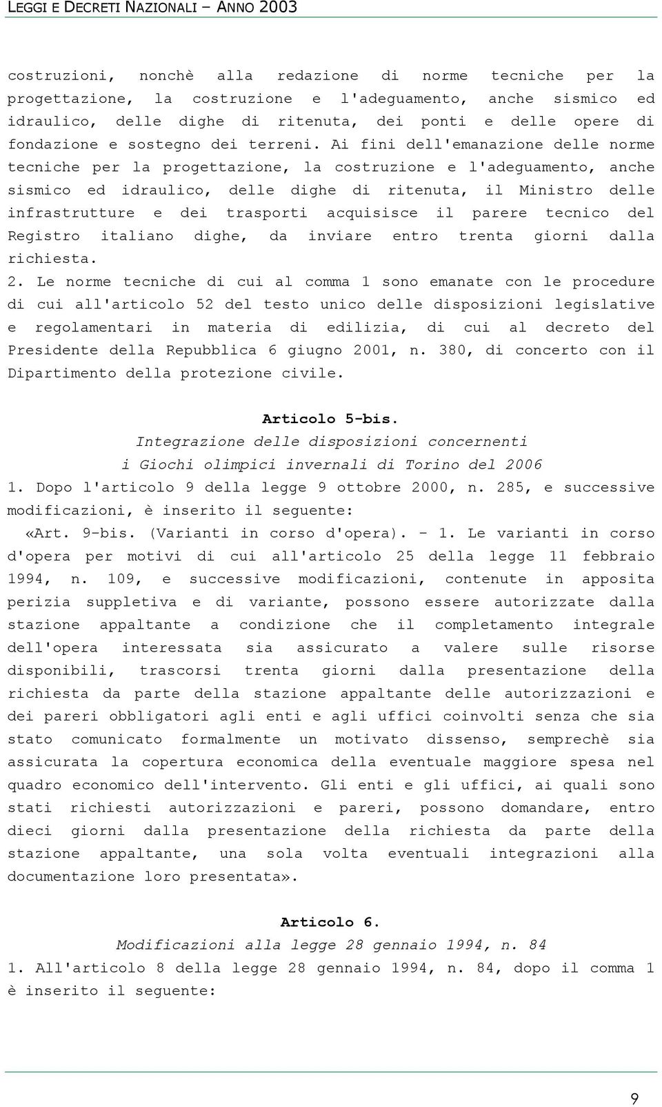 Ai fini dell'emanazione delle norme tecniche per la progettazione, la costruzione e l'adeguamento, anche sismico ed idraulico, delle dighe di ritenuta, il Ministro delle infrastrutture e dei