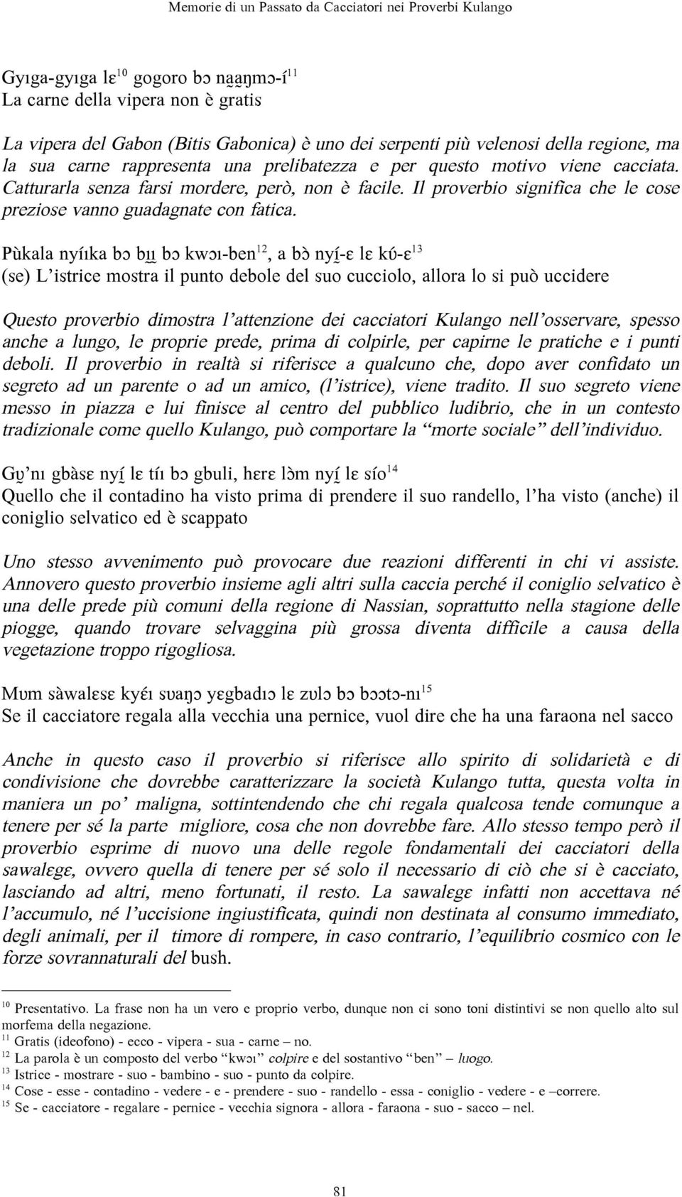 Il proverbio significa che le cose preziose vanno guadagnate con fatica.